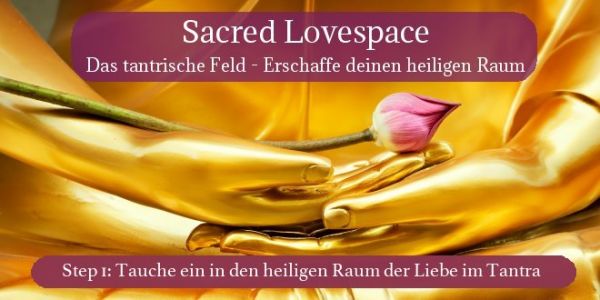 Sacred Lovespace - Das tantrische Feld - Wochenendseminar - Step 1: Tauche ein in den heiligen Raum der Liebe im Tantra