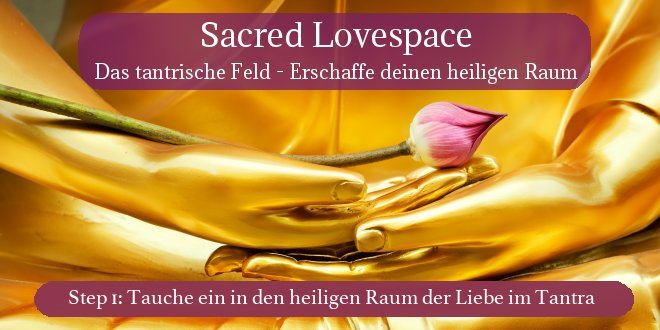 Sacred Lovespace - Das tantrische Feld - Tauche ein in den heiligen Raum der Liebe im Tantra